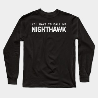 You Have To Call Me Nighthawk Long Sleeve T-Shirt